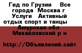 Гид по Грузии  - Все города, Москва г. Услуги » Активный отдых,спорт и танцы   . Амурская обл.,Михайловский р-н